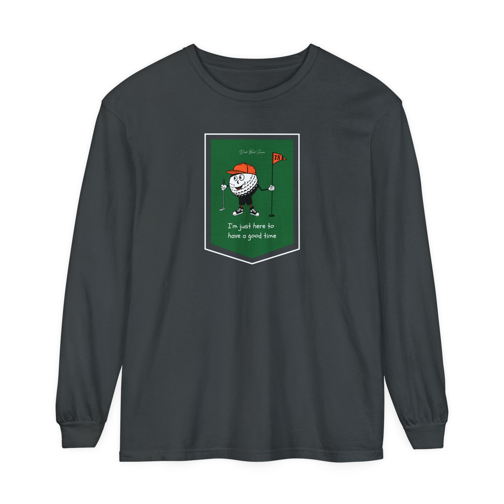"I'm Just Here To Have A Good Time" - Long Sleeve Golf Shirt