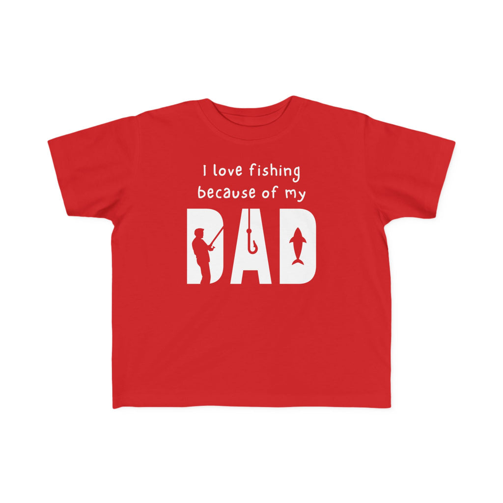 I Love Fishing Because Of My Dad | Toddler Fishing Shirt