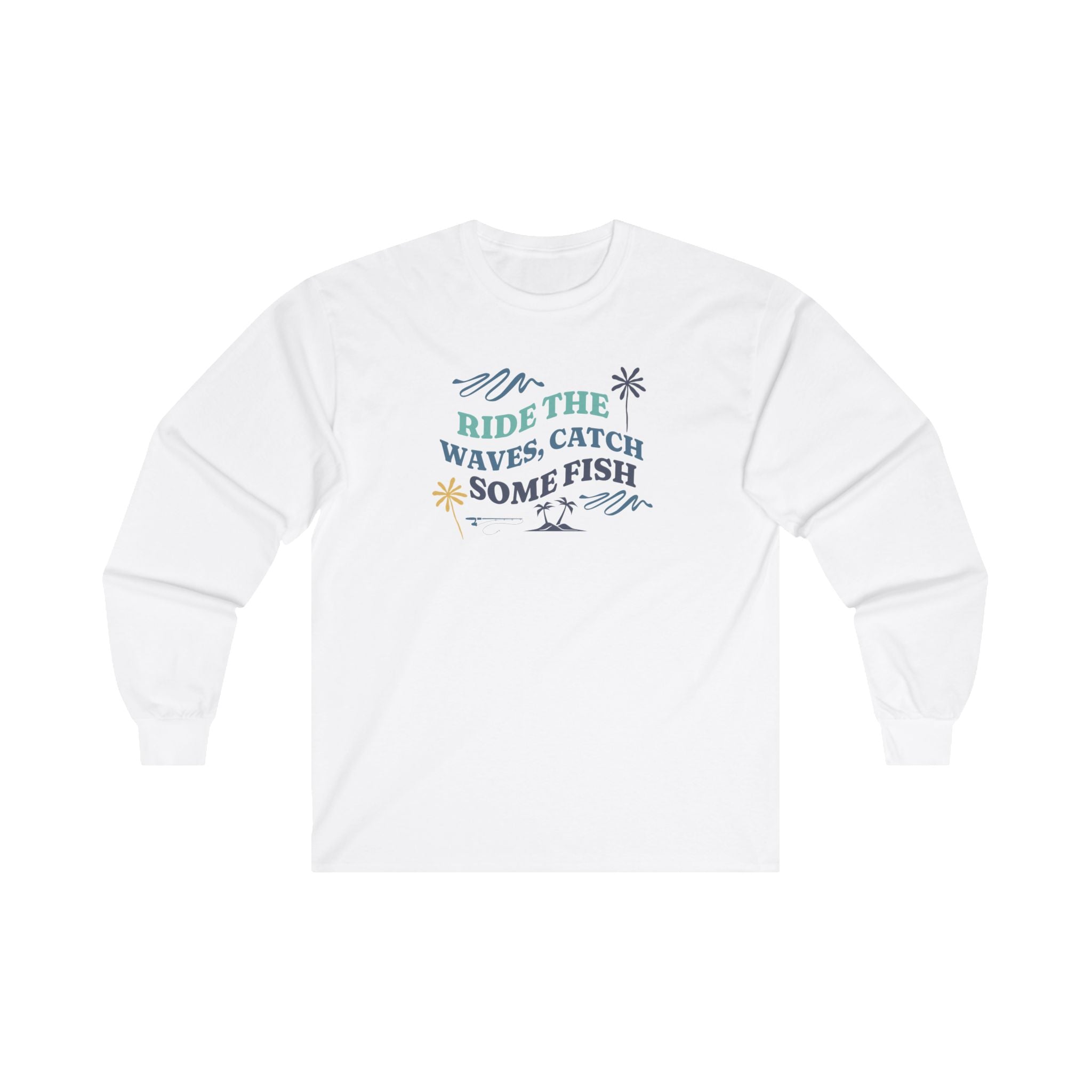 "Ride The Waves, Catch Some Fish" - Long Sleeve Fishing Shirts