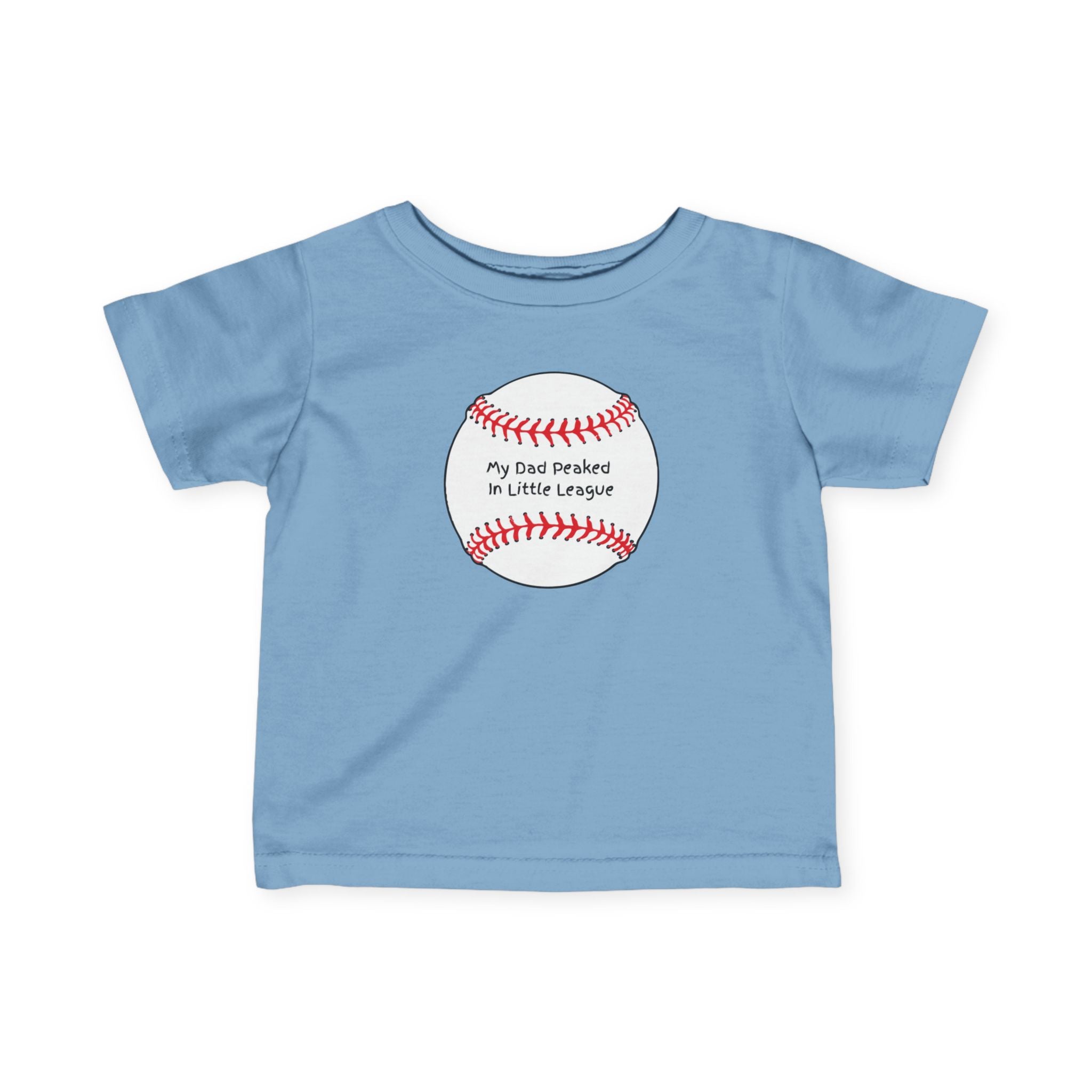 "My Dad Peaked in Little League" - Infant Baseball Shirt