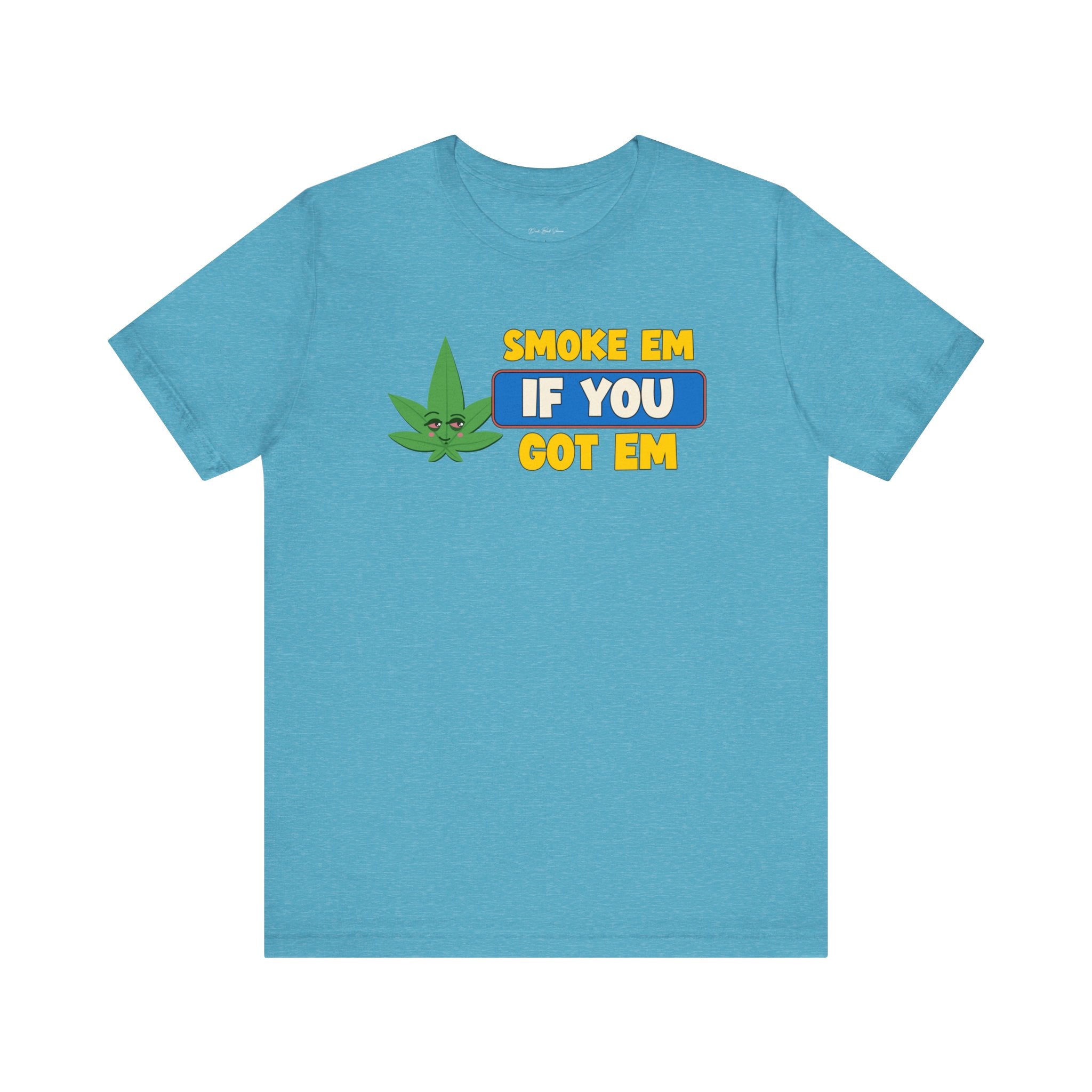 "Smoke Em If You Got Em" Weed Shirt - Funny Weed Shirt