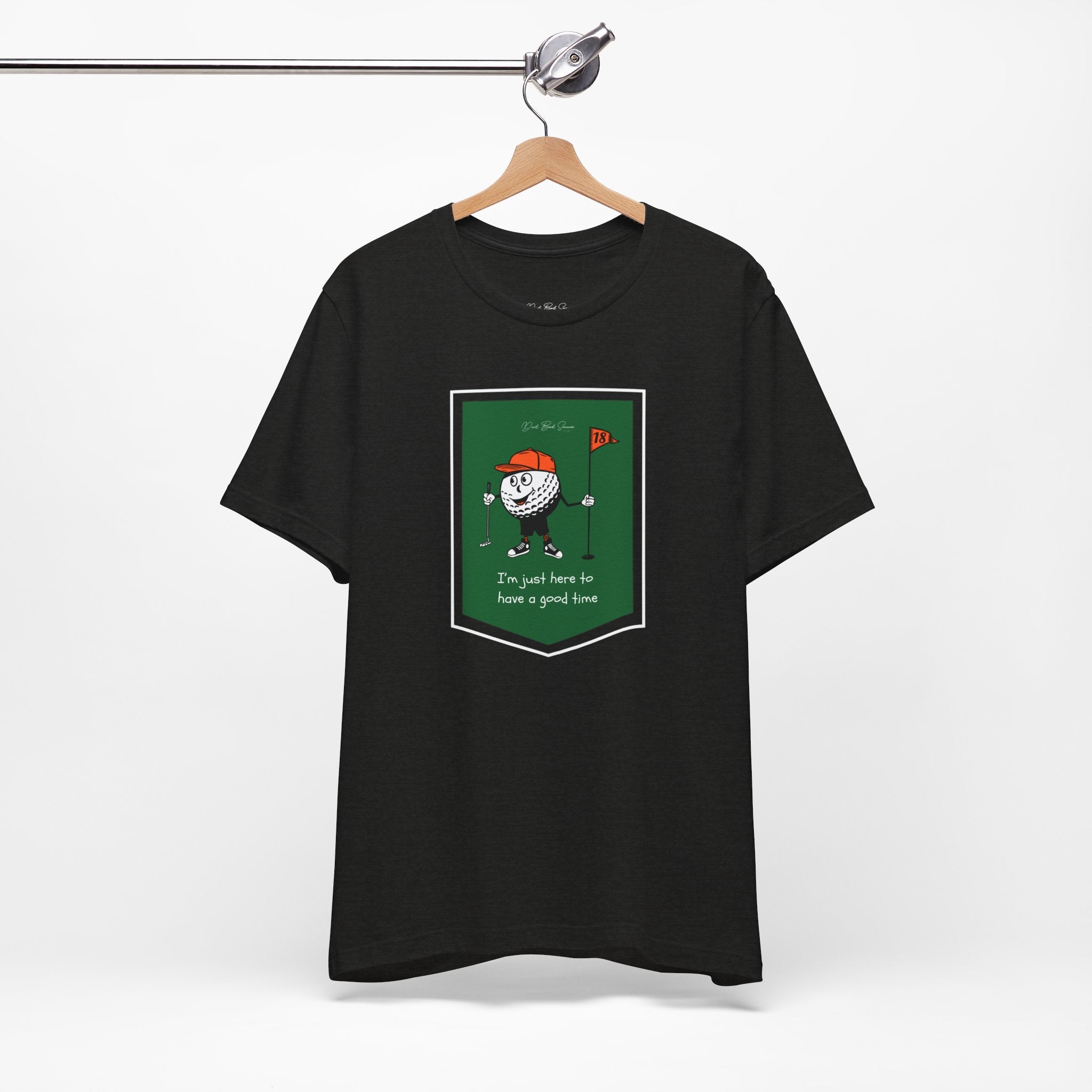 I'm Just Here To Have A Good Time | Golf T Shirt