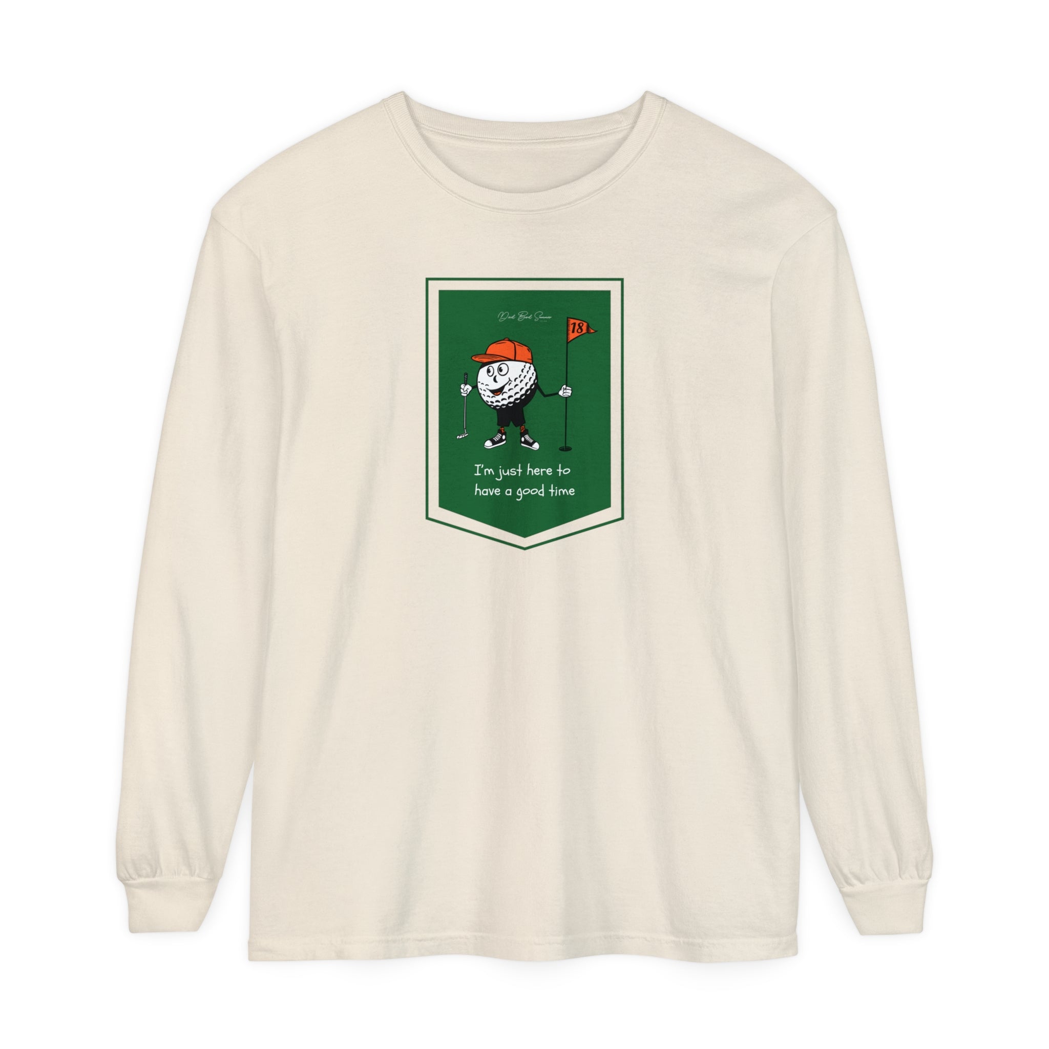 "I'm Just Here To Have A Good Time" - Long Sleeve Golf Shirt