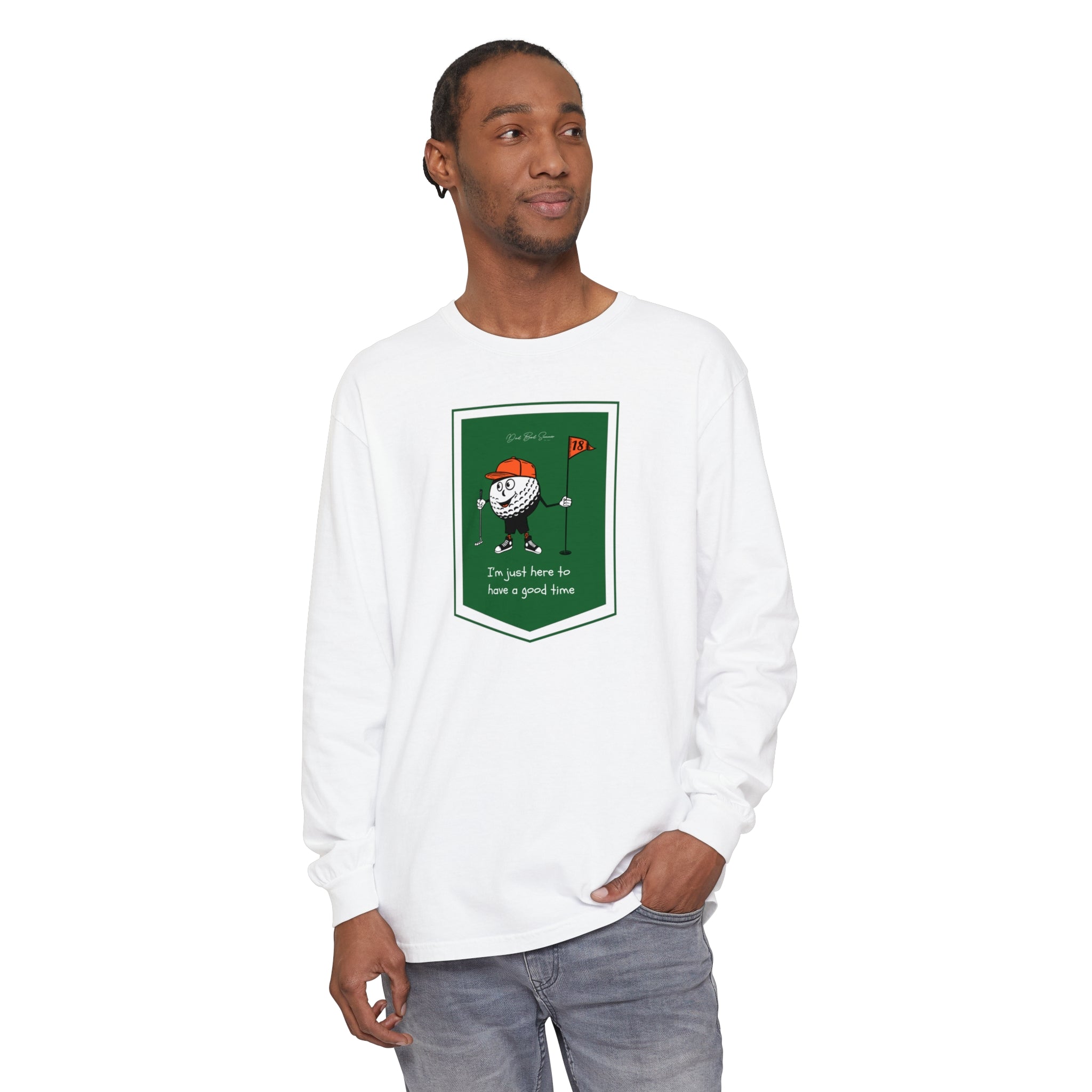 "I'm Just Here To Have A Good Time" - Long Sleeve Golf Shirt