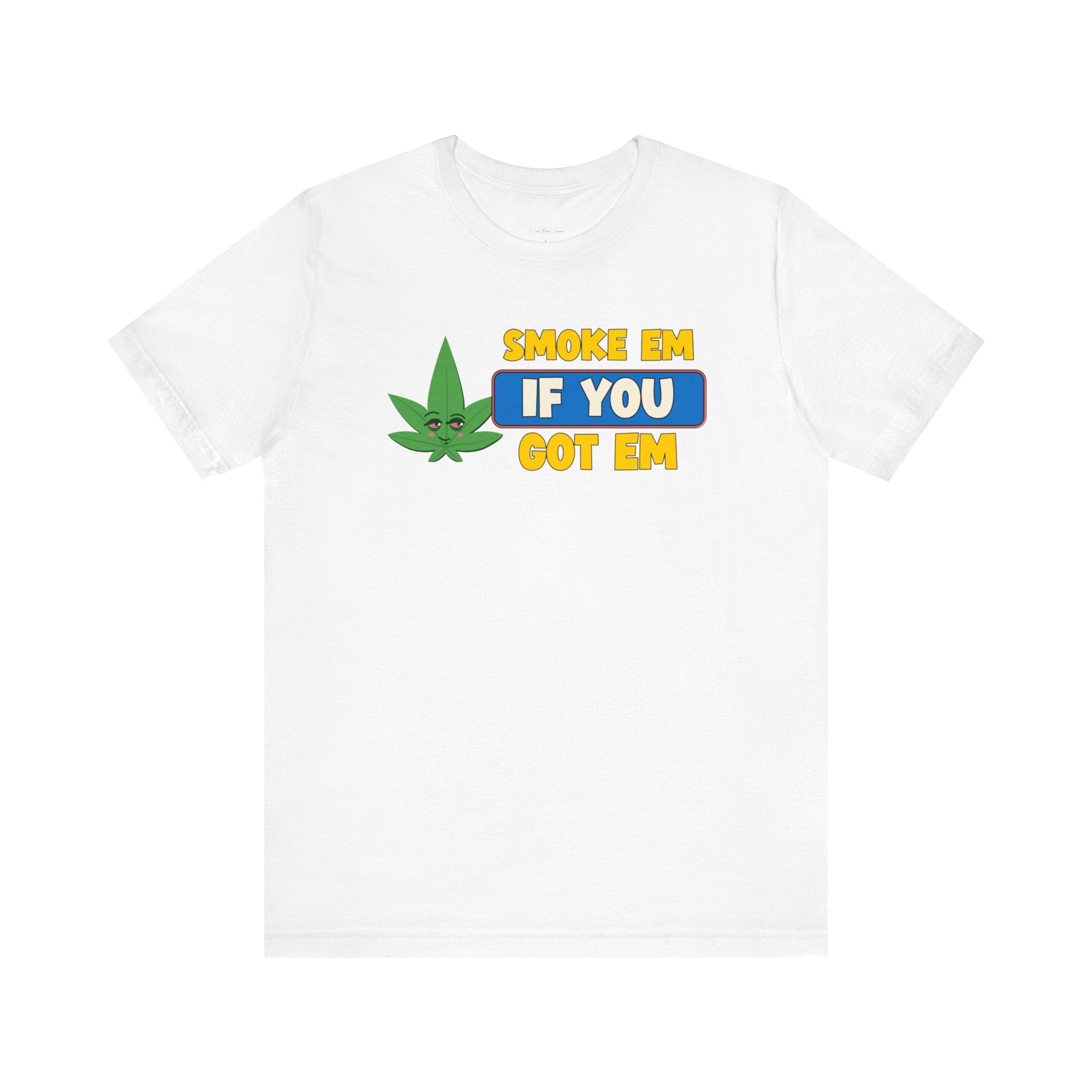 "Smoke Em If You Got Em" Weed Shirt - Funny Weed Shirt