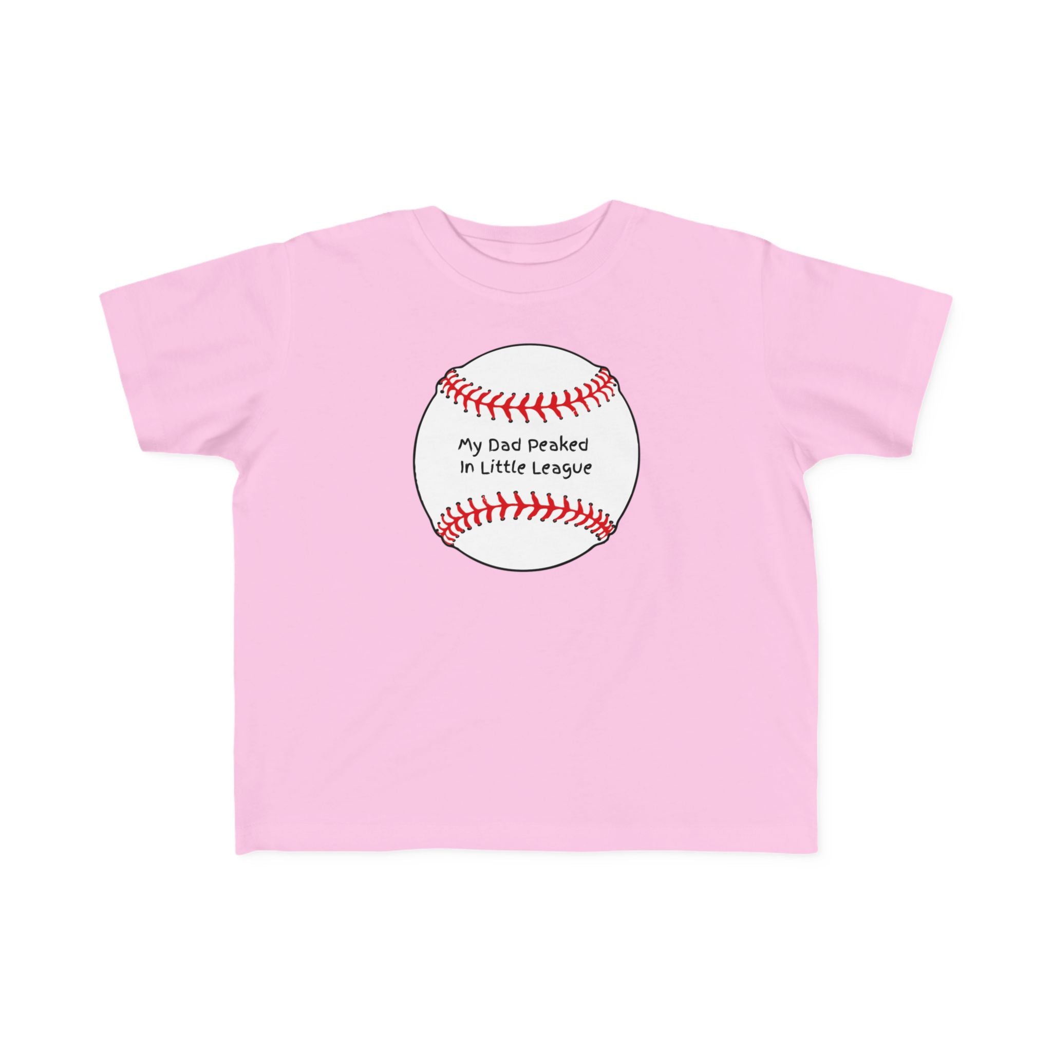 "My Dad Peaked in Little League" - Toddler Baseball Shirt