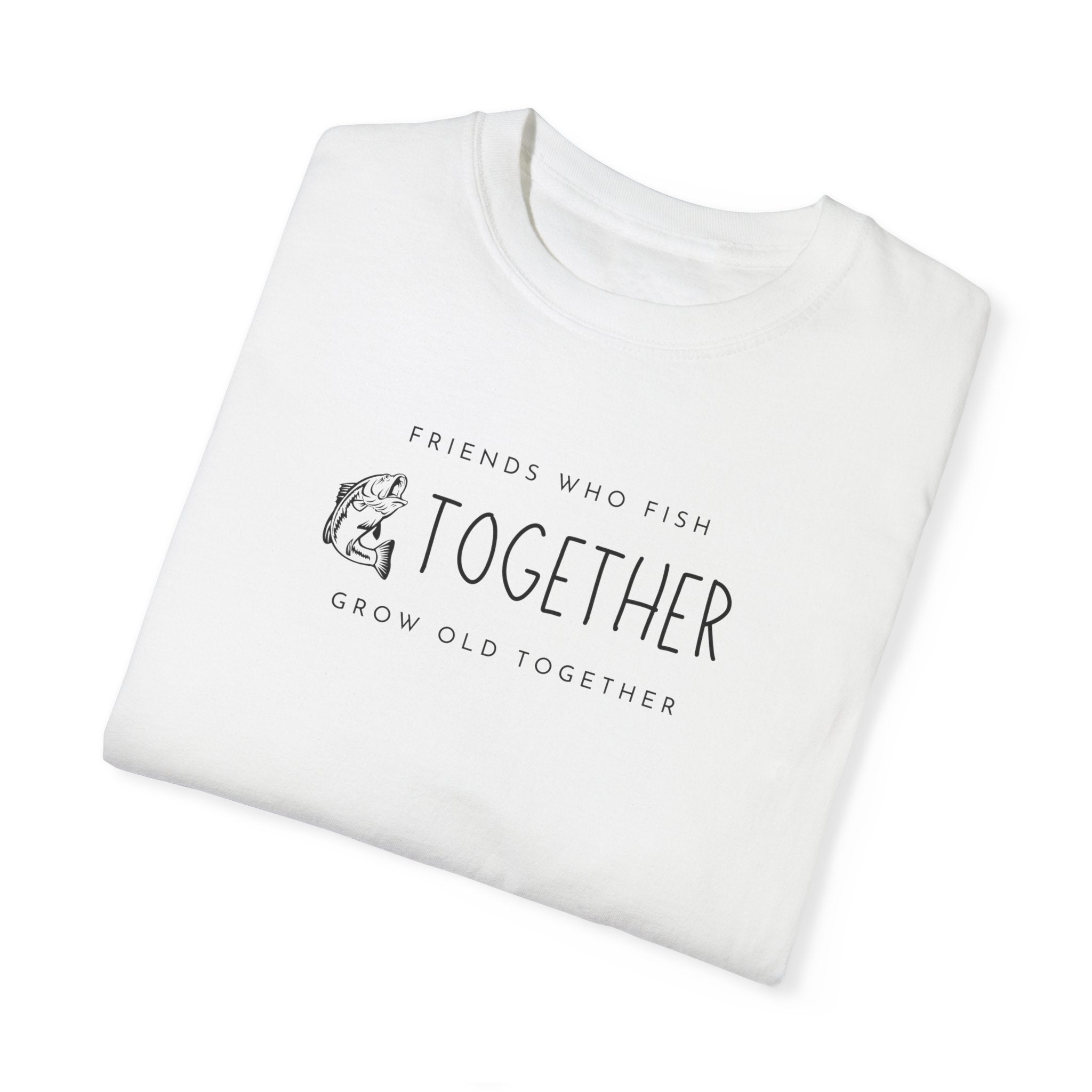 "Friends Who Fish Together, Grow Old Together" - Fishing T Shirts
