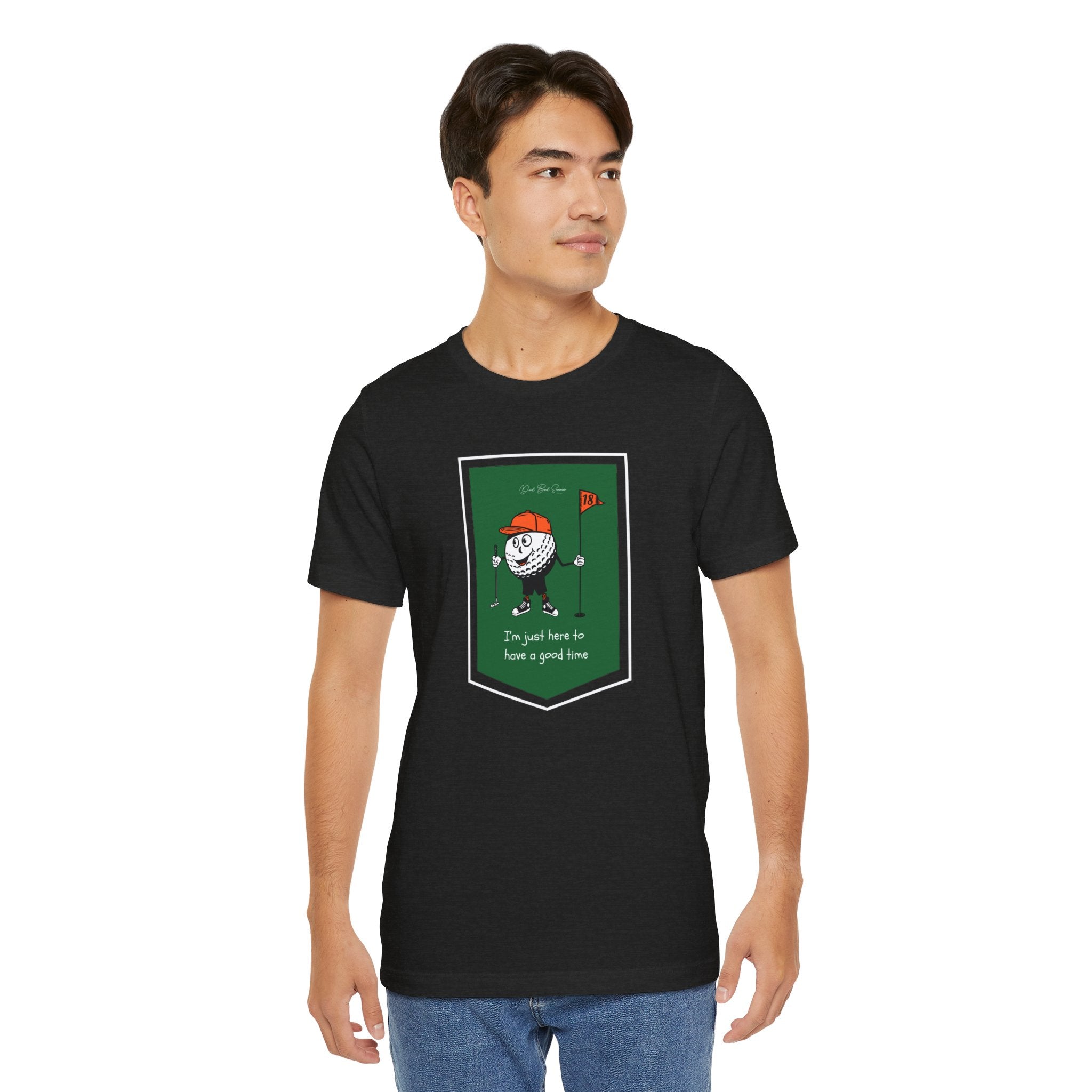 I'm Just Here To Have A Good Time | Golf T Shirt