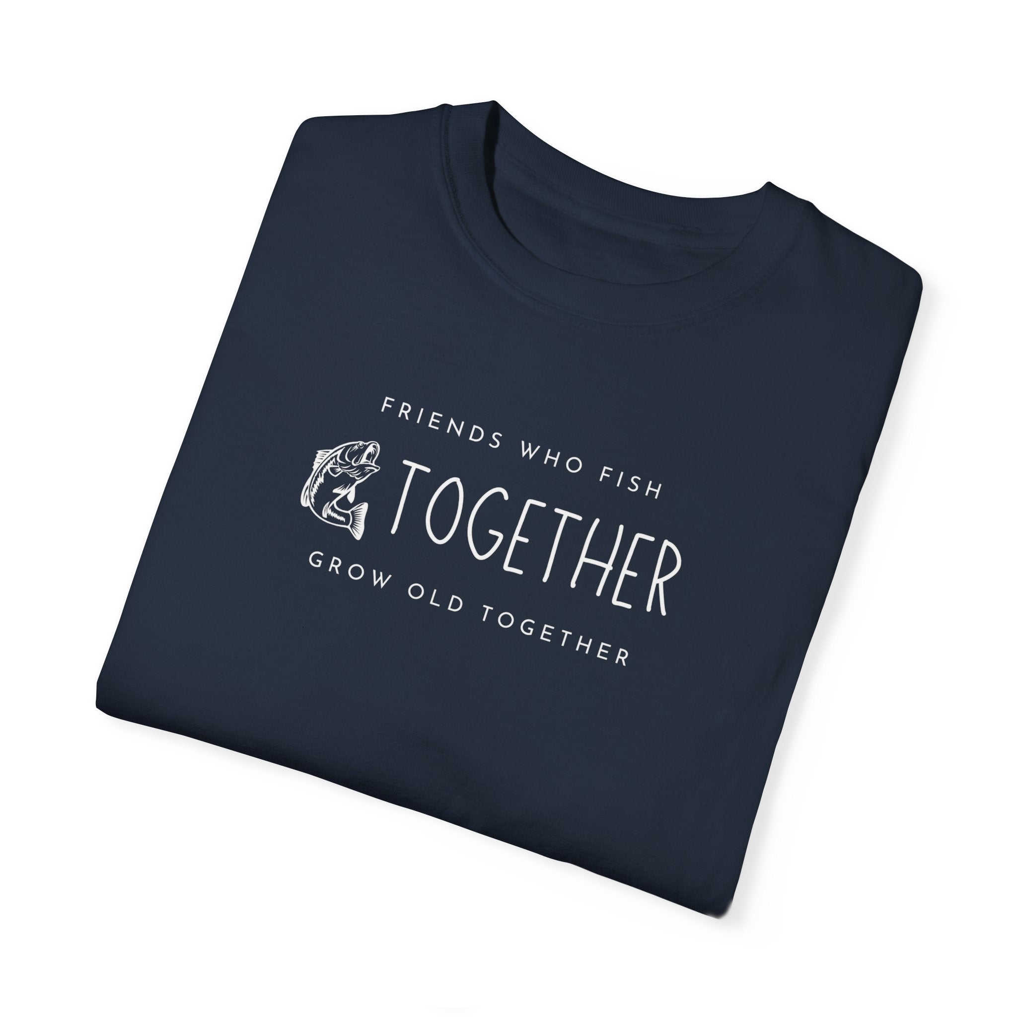 "Friends Who Fish Together, Grow Old Together" - Fishing T Shirts