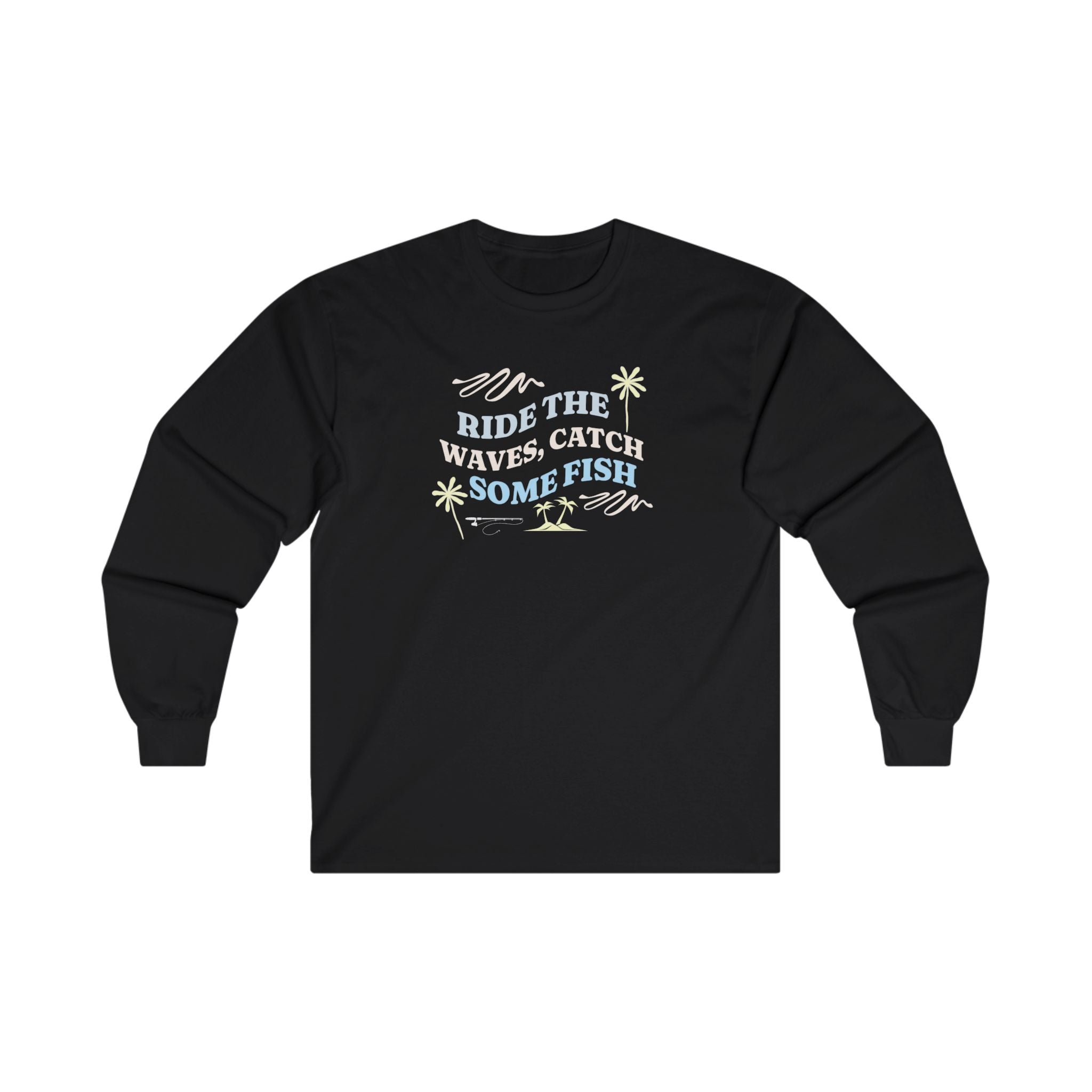 "Ride The Waves, Catch Some Fish" - Long Sleeve Fishing Shirts