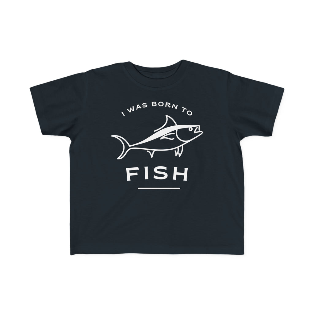 I Was Born To Fish | Toddler Fishing Shirt
