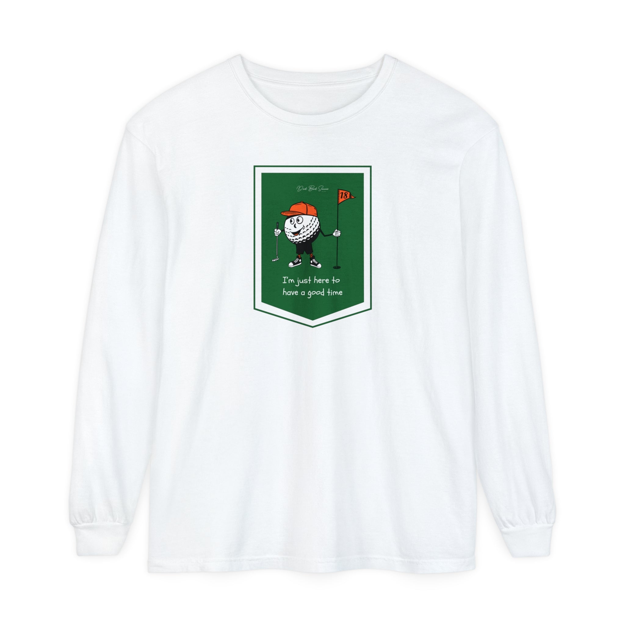 "I'm Just Here To Have A Good Time" - Long Sleeve Golf Shirt