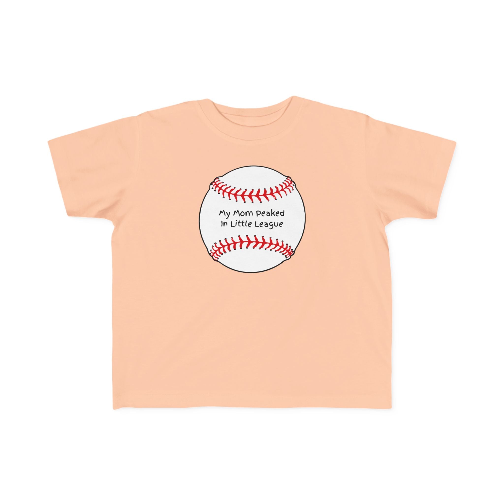 "My Mom Peaked in Little League" - Toddler Baseball Shirt