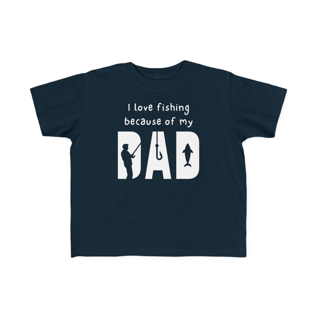 I Love Fishing Because Of My Dad | Toddler Fishing Shirt