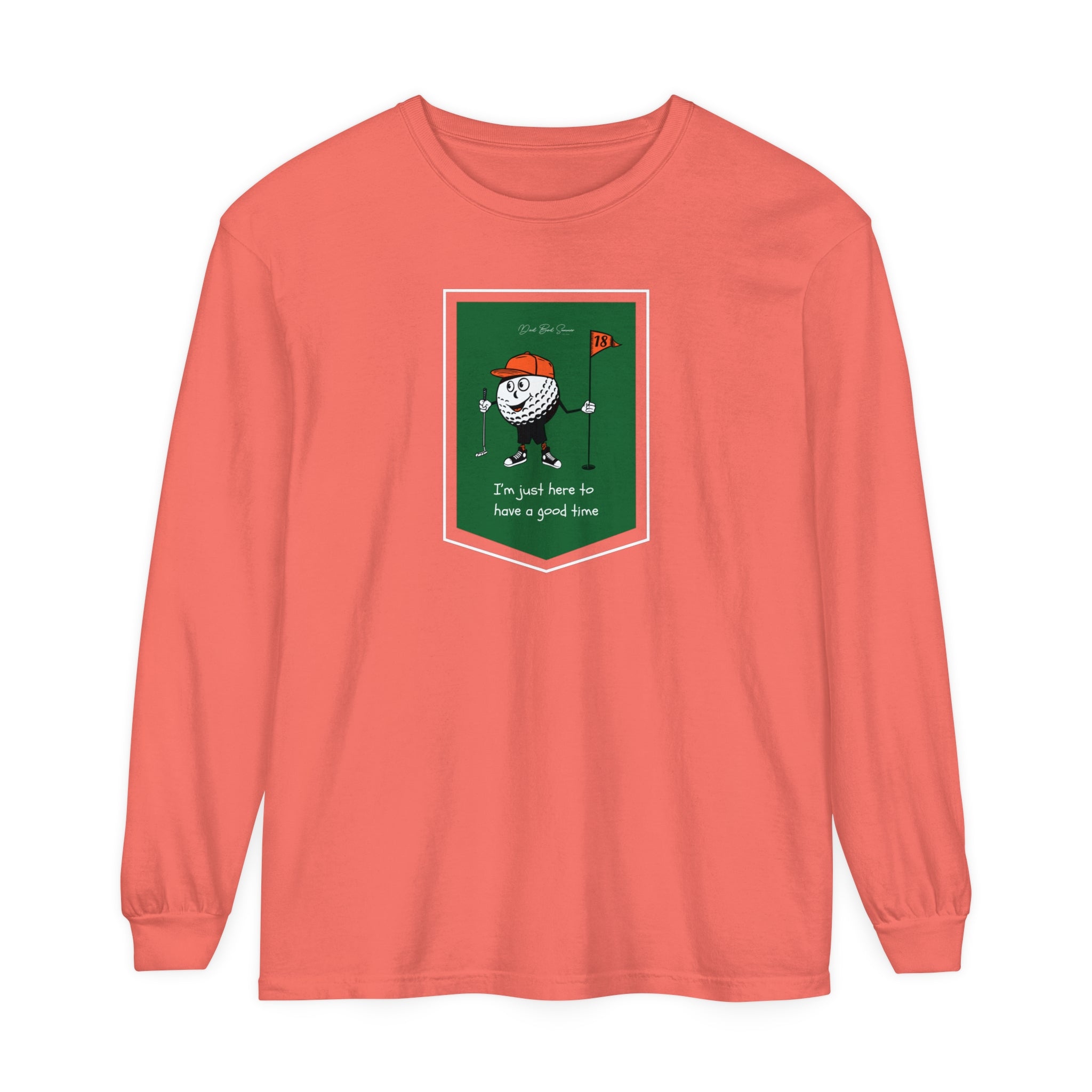 "I'm Just Here To Have A Good Time" - Long Sleeve Golf Shirt