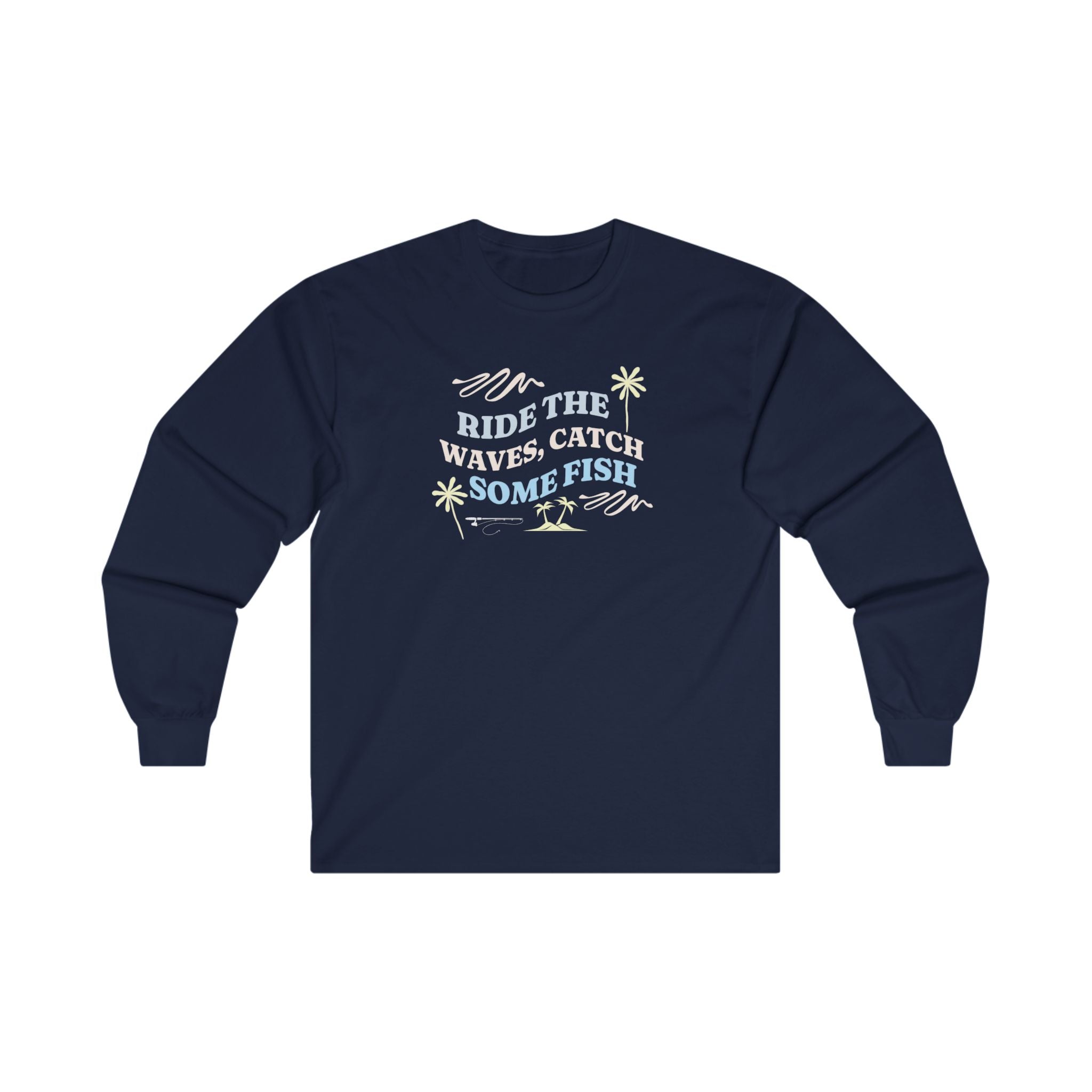"Ride The Waves, Catch Some Fish" - Long Sleeve Fishing Shirts