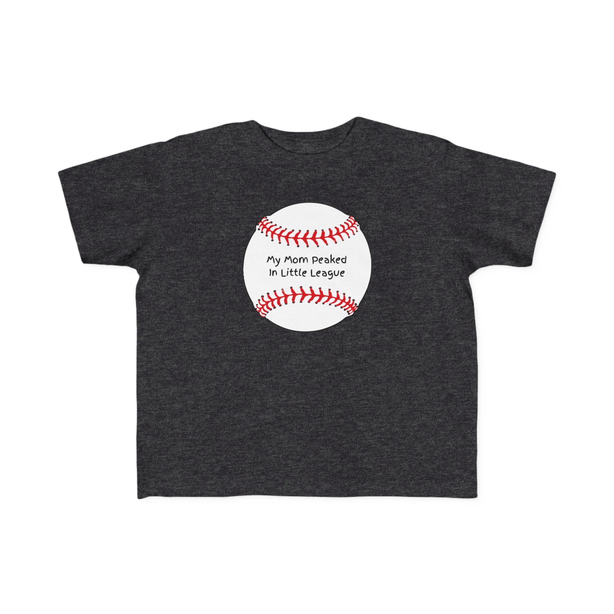 "My Mom Peaked in Little League" - Toddler Baseball Shirt