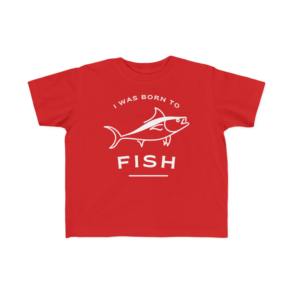 I Was Born To Fish | Toddler Fishing Shirt
