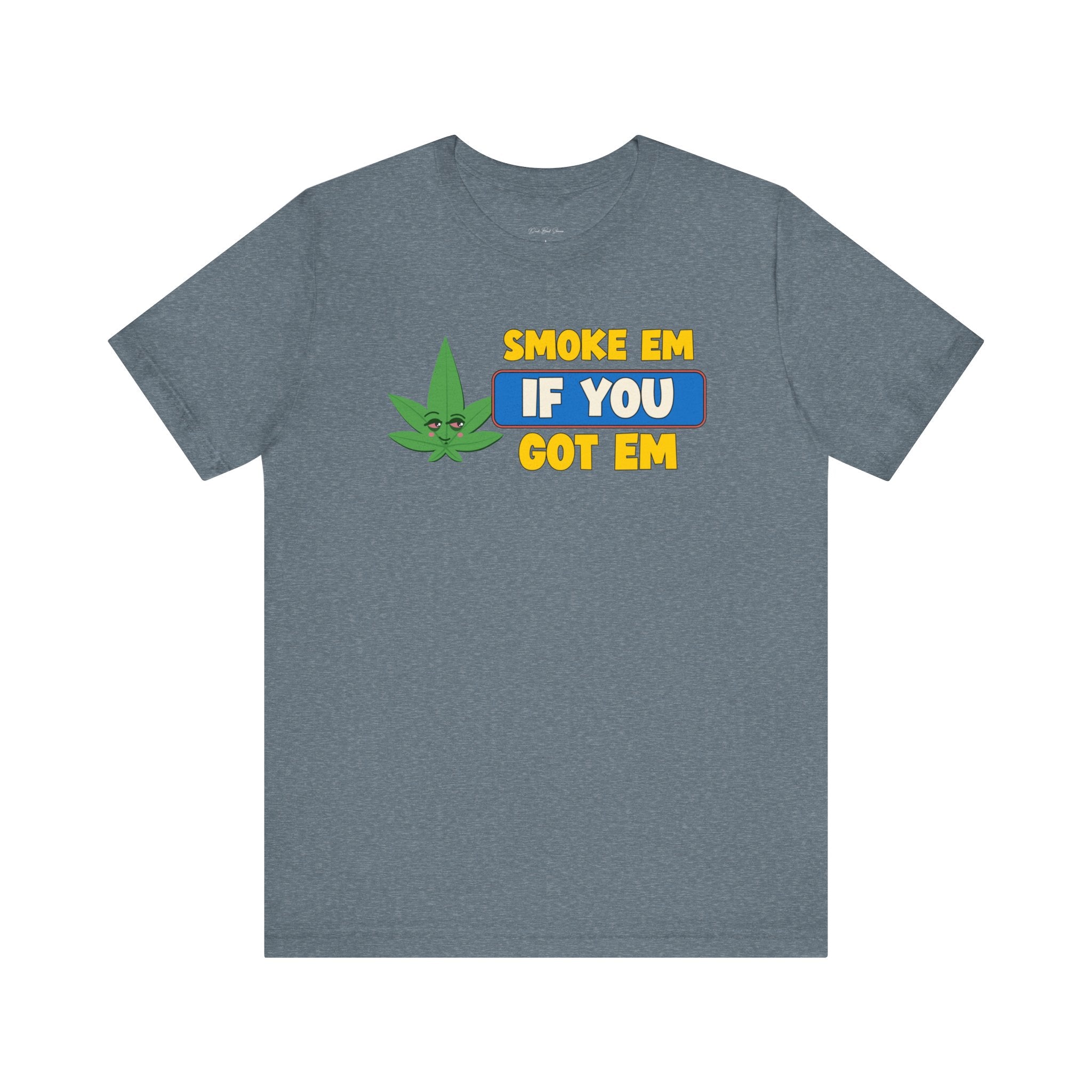 "Smoke Em If You Got Em" Weed Shirt - Funny Weed Shirt