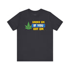 "Smoke Em If You Got Em" Weed Shirt - Funny Weed Shirt